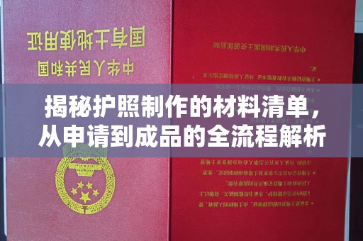 友好揭秘护照制作的材料清单，从申请到成品的全流程解析